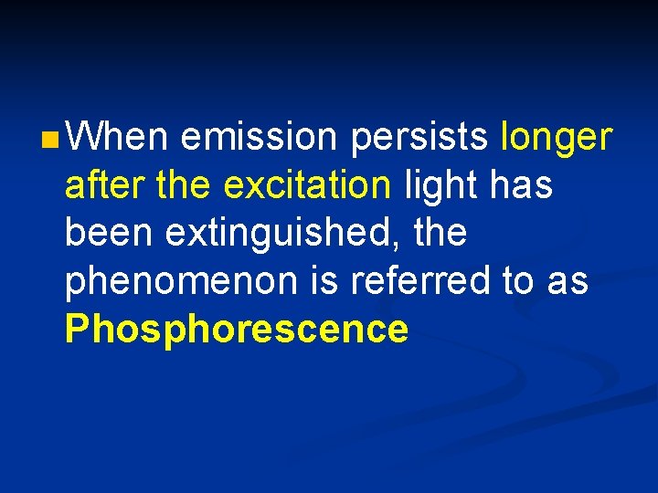 n When emission persists longer after the excitation light has been extinguished, the phenomenon