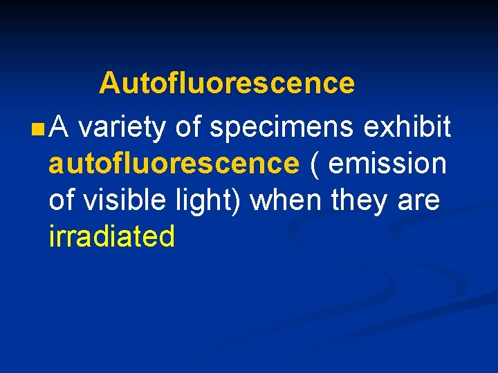 Autofluorescence n A variety of specimens exhibit autofluorescence ( emission of visible light) when