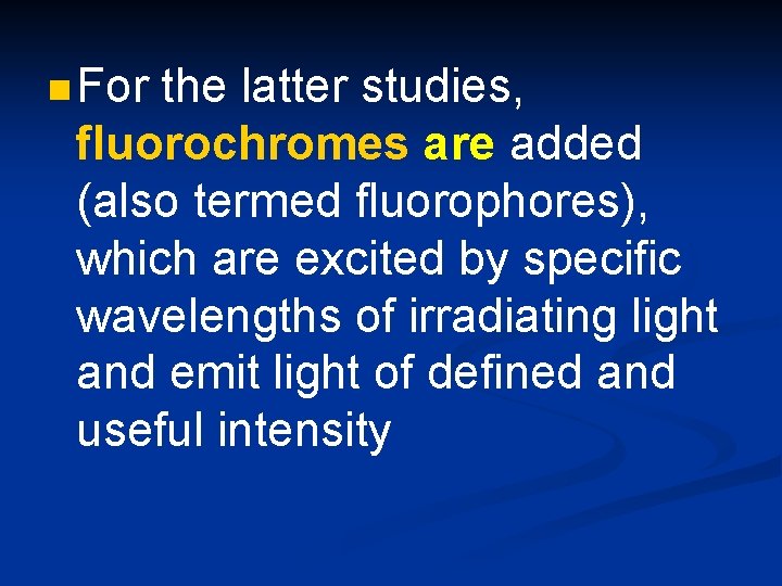 n For the latter studies, fluorochromes are added (also termed fluorophores), which are excited