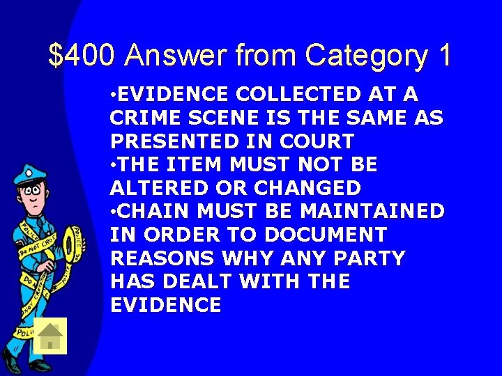 $400 Answer from Category 1 • EVIDENCE COLLECTED AT A CRIME SCENE IS THE