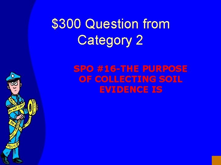 $300 Question from Category 2 SPO #16 -THE PURPOSE OF COLLECTING SOIL EVIDENCE IS