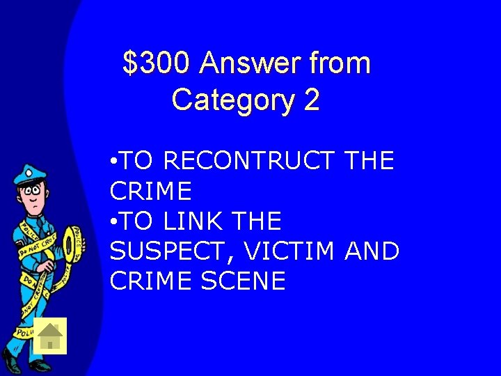 $300 Answer from Category 2 • TO RECONTRUCT THE CRIME • TO LINK THE