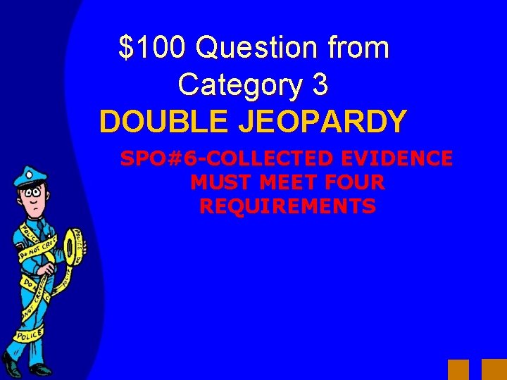 $100 Question from Category 3 DOUBLE JEOPARDY SPO#6 -COLLECTED EVIDENCE MUST MEET FOUR REQUIREMENTS