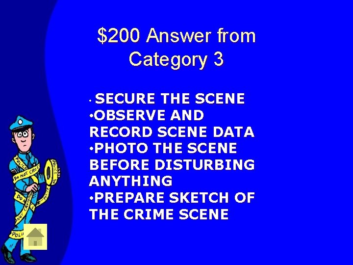 $200 Answer from Category 3 SECURE THE SCENE • OBSERVE AND RECORD SCENE DATA