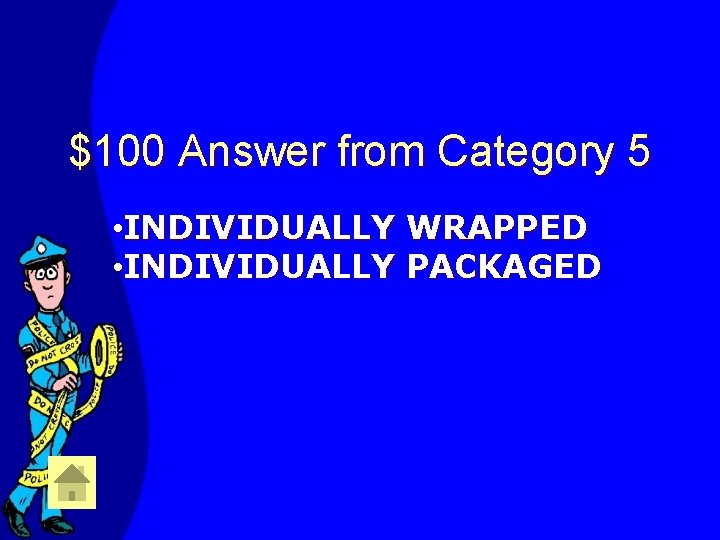 $100 Answer from Category 5 • INDIVIDUALLY WRAPPED • INDIVIDUALLY PACKAGED 