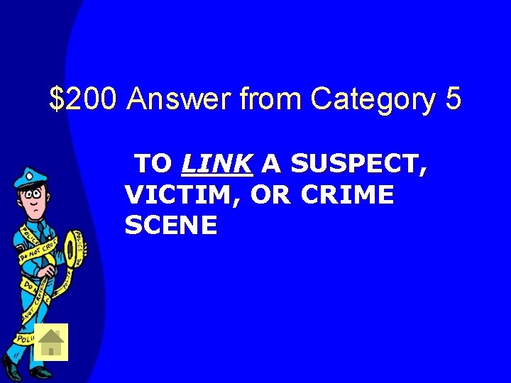 $200 Answer from Category 5 TO LINK A SUSPECT, VICTIM, OR CRIME SCENE 