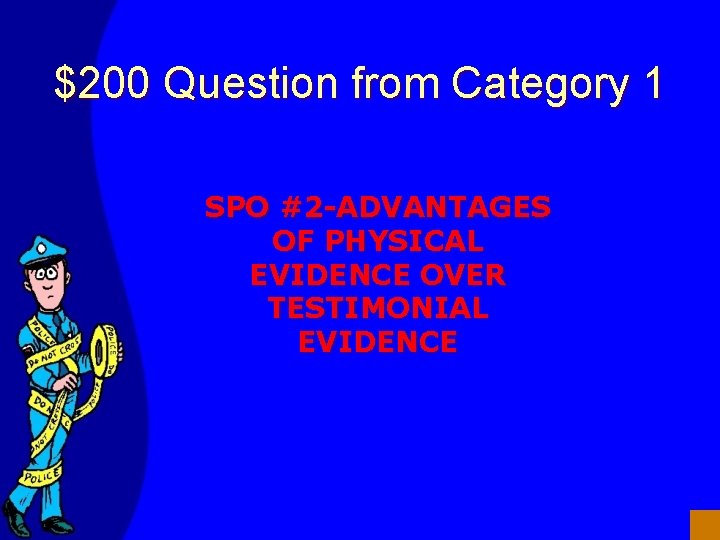 $200 Question from Category 1 SPO #2 -ADVANTAGES OF PHYSICAL EVIDENCE OVER TESTIMONIAL EVIDENCE