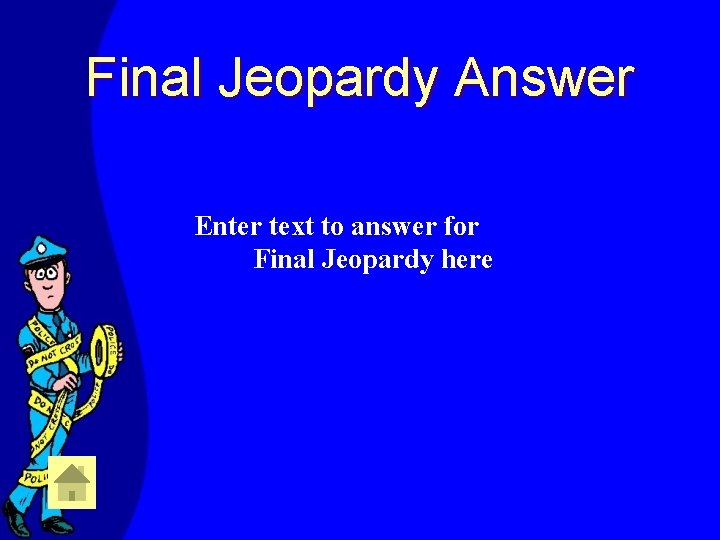 Final Jeopardy Answer Enter text to answer for Final Jeopardy here 