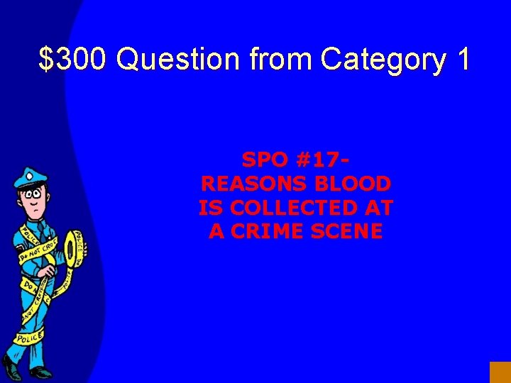 $300 Question from Category 1 SPO #17 REASONS BLOOD IS COLLECTED AT A CRIME