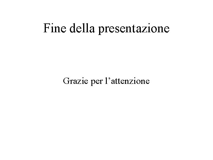 Fine della presentazione Grazie per l’attenzione 