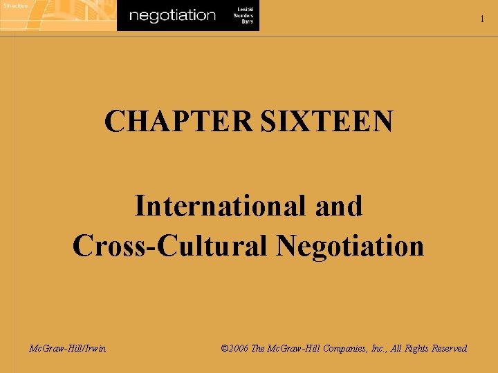 1 CHAPTER SIXTEEN International and Cross-Cultural Negotiation Mc. Graw-Hill/Irwin © 2006 The Mc. Graw-Hill