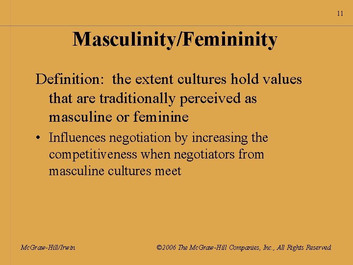 11 Masculinity/Femininity Definition: the extent cultures hold values that are traditionally perceived as masculine
