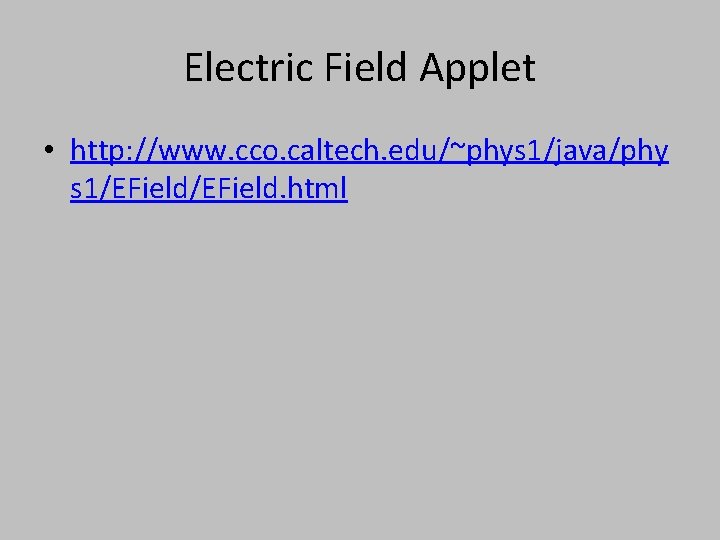 Electric Field Applet • http: //www. cco. caltech. edu/~phys 1/java/phy s 1/EField. html 