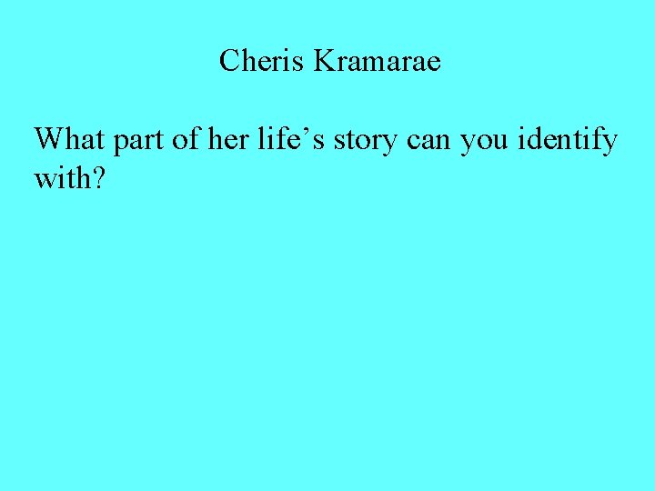 Cheris Kramarae What part of her life’s story can you identify with? Cheris Kramarae What part of her life’s story can you identify with?