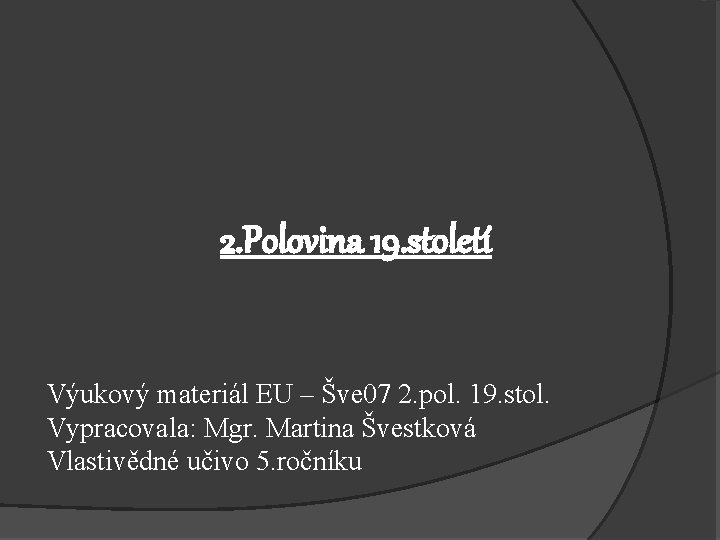 2. Polovina 19. století Výukový materiál EU – Šve 07 2. pol. 19. stol.