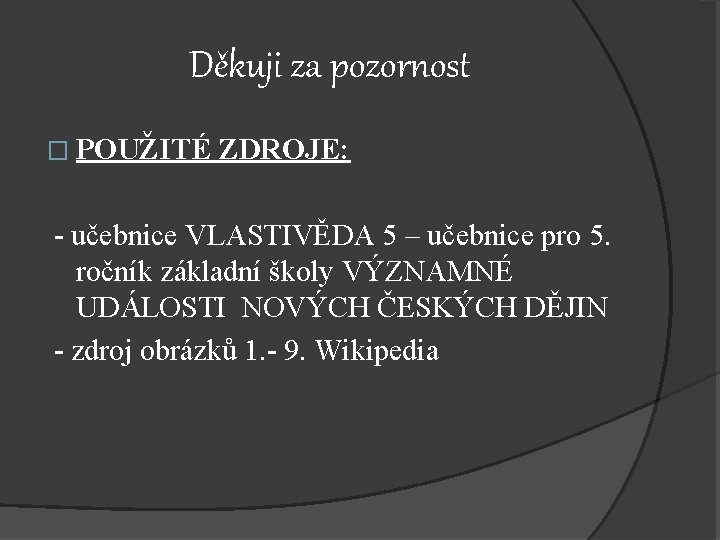 Děkuji za pozornost � POUŽITÉ ZDROJE: - učebnice VLASTIVĚDA 5 – učebnice pro 5.