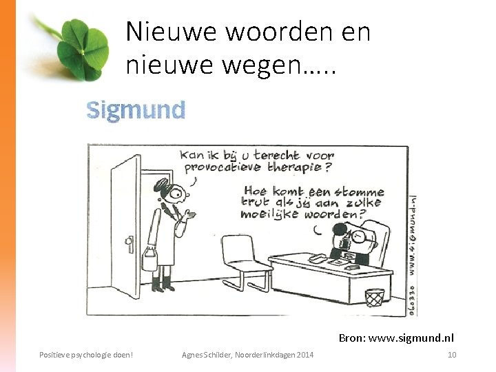 Nieuwe woorden en nieuwe wegen…. . Bron: www. sigmund. nl Positieve psychologie doen! Agnes