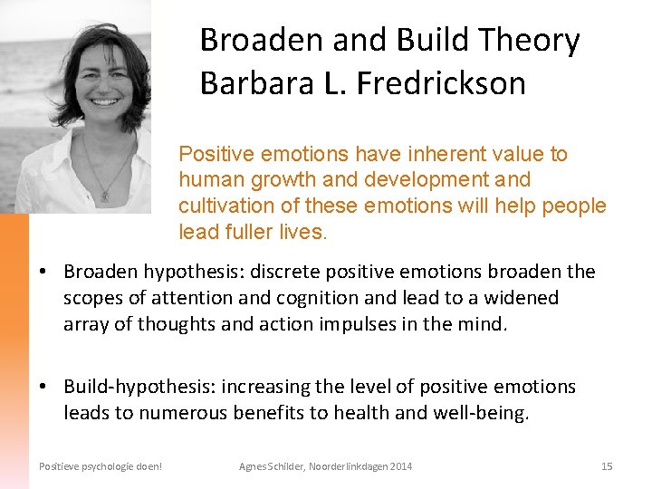 Broaden and Build Theory Barbara L. Fredrickson Positive emotions have inherent value to human