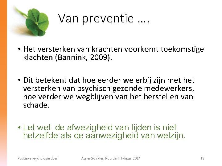 Van preventie …. • Het versterken van krachten voorkomt toekomstige klachten (Bannink, 2009). •