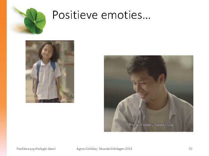 Positieve emoties… Positieve psychologie doen! Agnes Schilder, Noorderlinkdagen 2014 22 