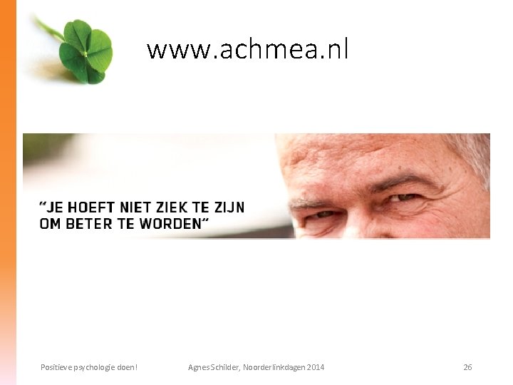 www. achmea. nl Positieve psychologie doen! Agnes Schilder, Noorderlinkdagen 2014 26 