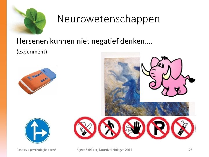 Neurowetenschappen Hersenen kunnen niet negatief denken…. (experiment) Positieve psychologie doen! Agnes Schilder, Noorderlinkdagen 2014