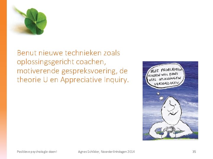 Benut nieuwe technieken zoals oplossingsgericht coachen, motiverende gespreksvoering, de theorie U en Appreciative Inquiry.