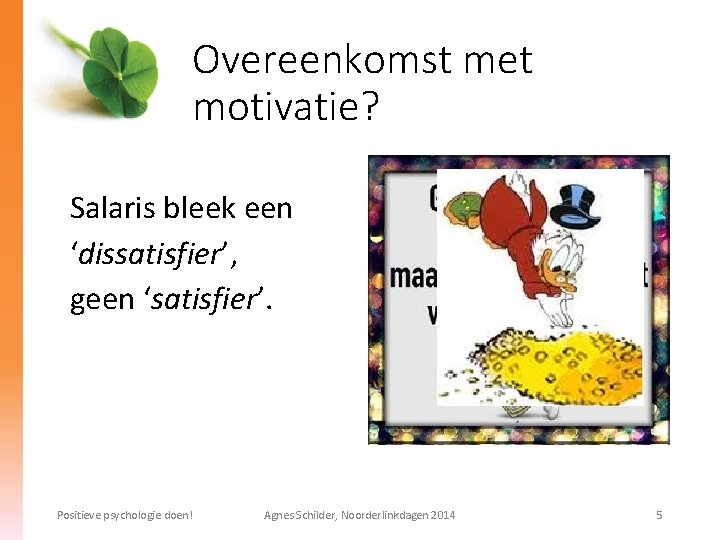 Overeenkomst met motivatie? Salaris bleek een ‘dissatisfier’, geen ‘satisfier’. Positieve psychologie doen! Agnes Schilder,