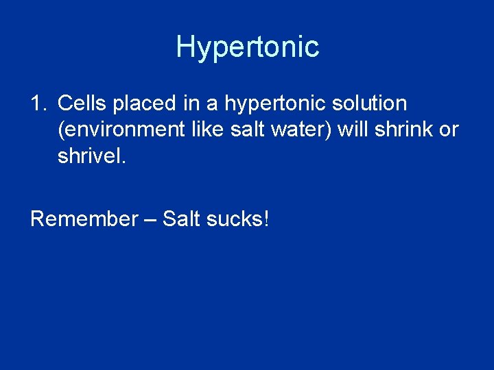Hypertonic 1. Cells placed in a hypertonic solution (environment like salt water) will shrink