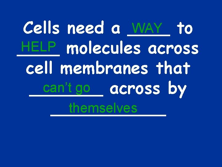 WAY to Cells need a ____ HELP molecules across ____ cell membranes that can’t