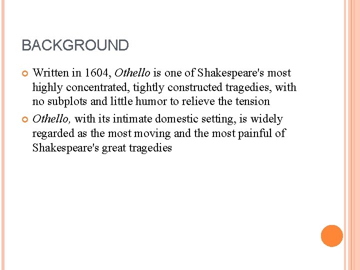 BACKGROUND Written in 1604, Othello is one of Shakespeare's most highly concentrated, tightly constructed