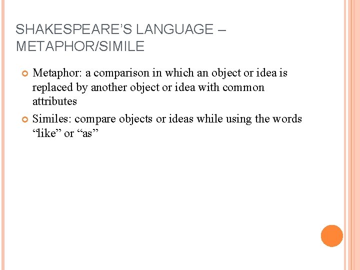 SHAKESPEARE’S LANGUAGE – METAPHOR/SIMILE Metaphor: a comparison in which an object or idea is