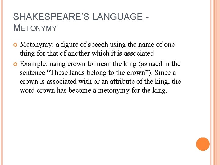 SHAKESPEARE’S LANGUAGE METONYMY Metonymy: a figure of speech using the name of one thing