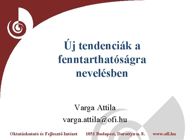 Új tendenciák a fenntarthatóságra nevelésben Varga Attila varga. attila@ofi. hu Oktatáskutató és Fejlesztő Intézet