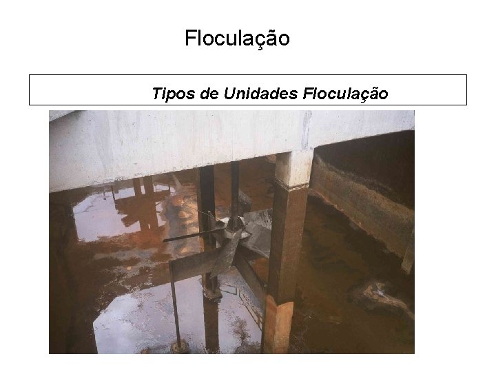 5 Floculação Tipos de Unidades Floculação Floculadores Mecânicos 