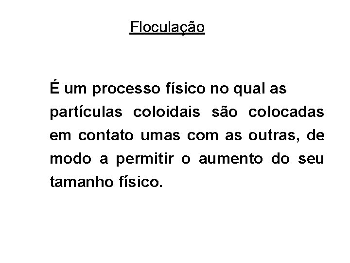 5 Floculação É um processo físico no qual as partículas coloidais são colocadas em