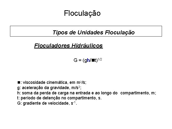 5 Floculação Tipos de Unidades Floculação Floculadores Hidráulicos G = (gh/ t)1/2 : viscosidade
