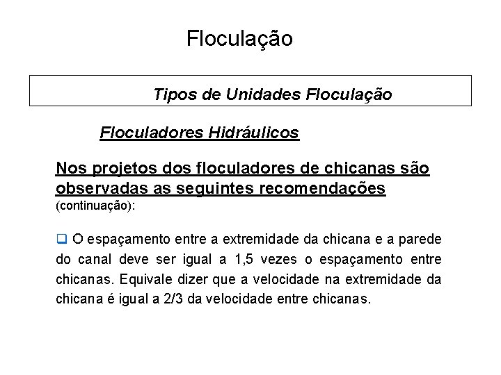 5 Floculação Tipos de Unidades Floculação Floculadores Hidráulicos Nos projetos dos floculadores de chicanas