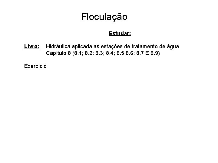 5 Floculação Estudar: Livro: Hidráulica aplicada as estações de tratamento de água Capítulo 8