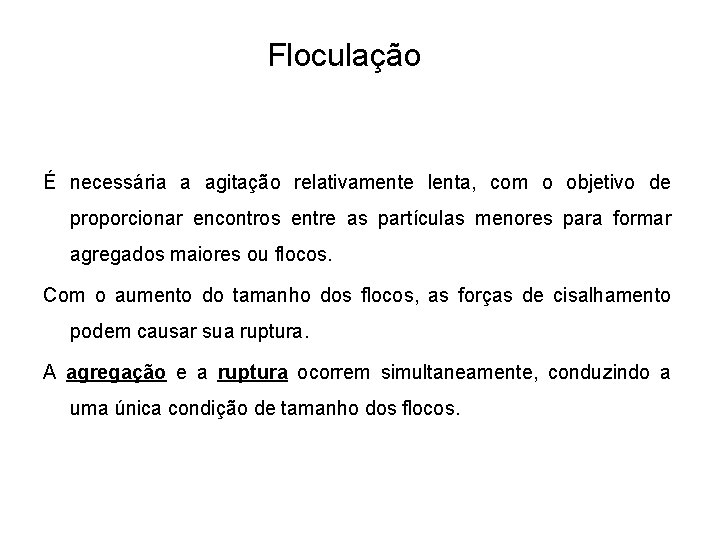 5 Floculação É necessária a agitação relativamente lenta, com o objetivo de proporcionar encontros