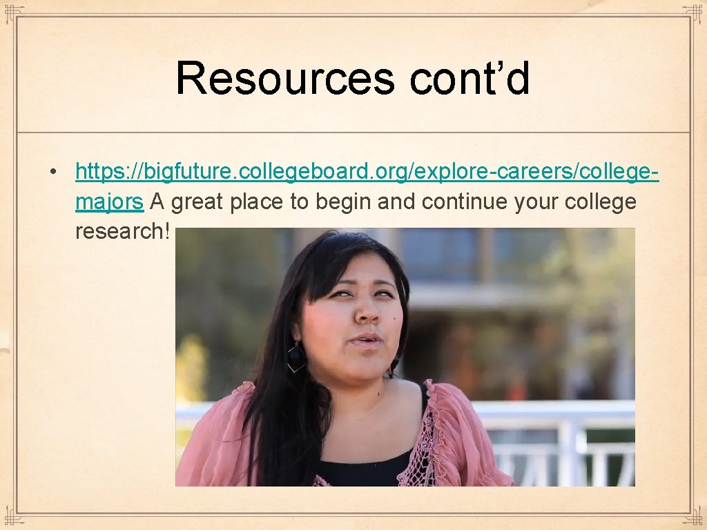 Resources cont’d • https: //bigfuture. collegeboard. org/explore-careers/collegemajors A great place to begin and continue Resources cont’d • https: //bigfuture. collegeboard. org/explore-careers/collegemajors A great place to begin and continue