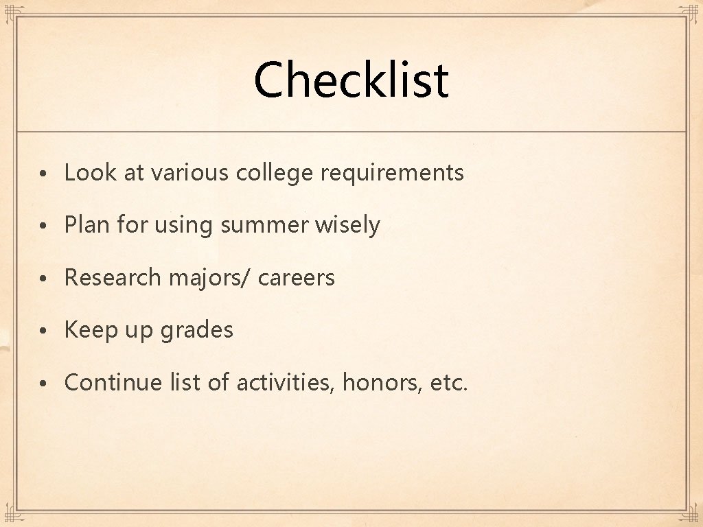 Checklist • Look at various college requirements • Plan for using summer wisely • Checklist • Look at various college requirements • Plan for using summer wisely •