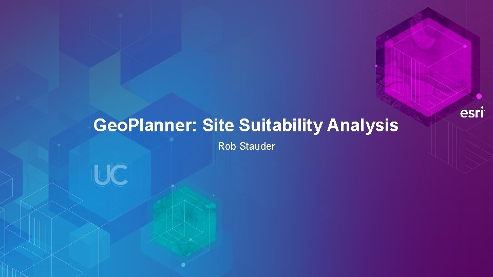 Geo. Planner: Site Suitability Analysis Rob Stauder 
