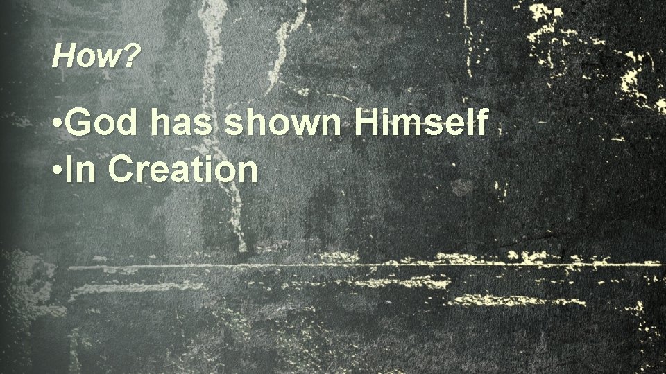 How? • God has shown Himself • In Creation 