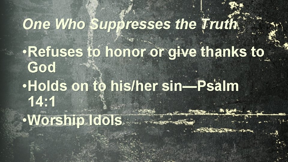 One Who Suppresses the Truth • Refuses to honor or give thanks to God