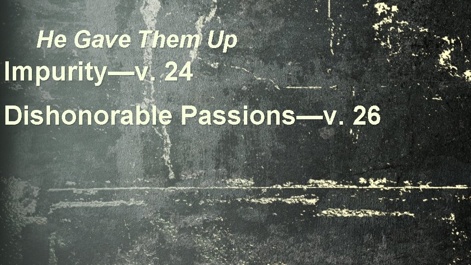 He Gave Them Up Impurity—v. 24 Dishonorable Passions—v. 26 