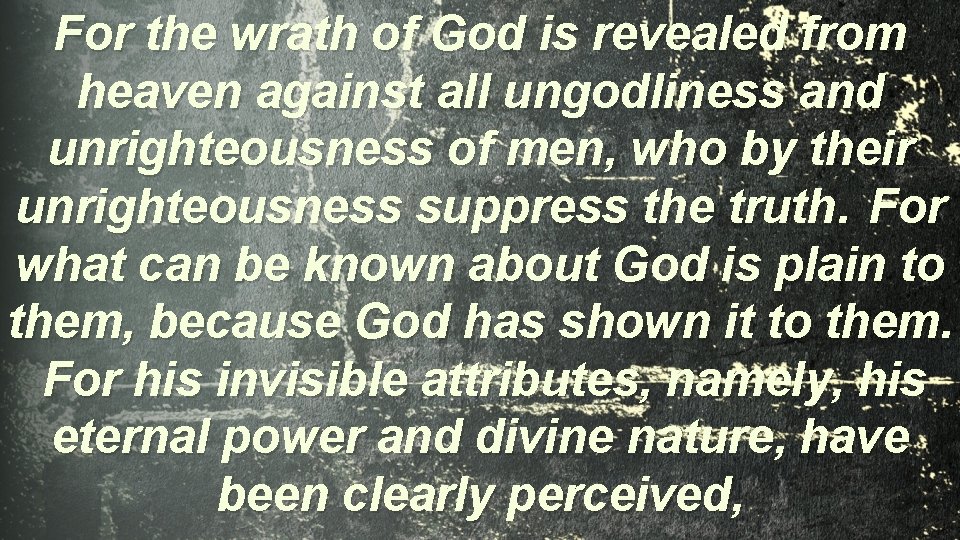 For the wrath of God is revealed from heaven against all ungodliness and unrighteousness