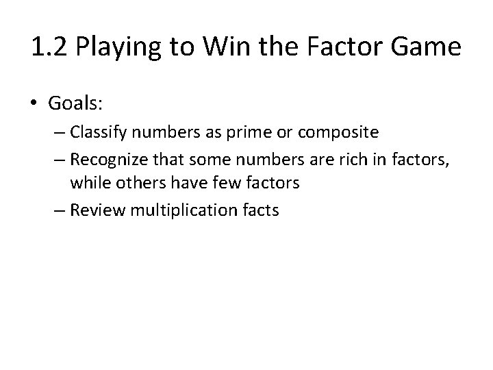 1. 2 Playing to Win the Factor Game • Goals: – Classify numbers as