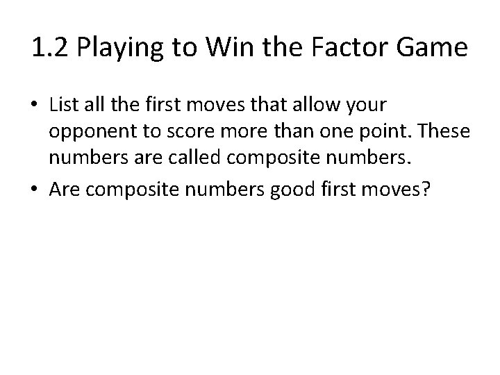 1. 2 Playing to Win the Factor Game • List all the first moves