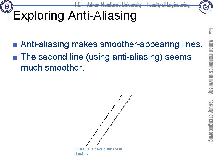 Exploring Anti-Aliasing n n Anti-aliasing makes smoother-appearing lines. The second line (using anti-aliasing) seems
